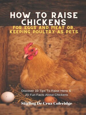 cover image of How to Raise Backyard Chickens For Eggs and Meat Or, Keeping Poultry As Pets Discover 10 Quick Tips On Raising Hens and 20 Fun Facts About Chickens